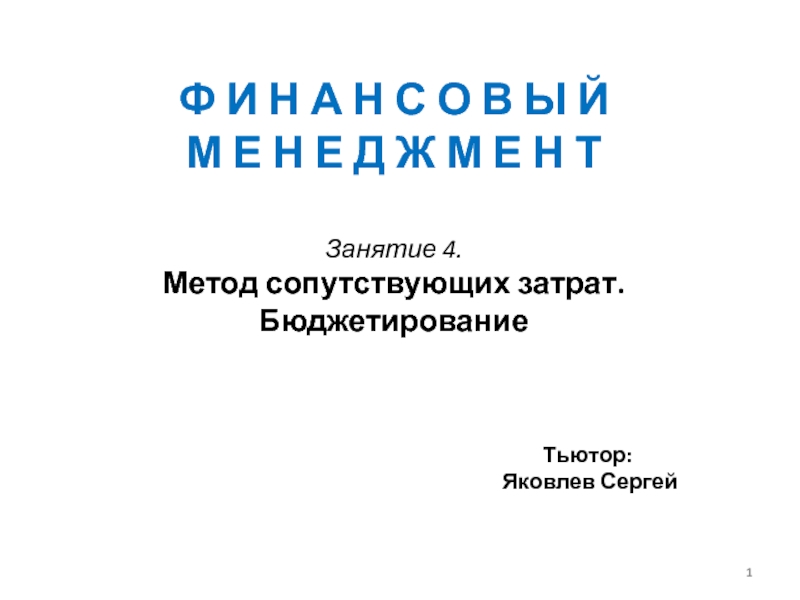 Презентация 1
Ф И Н А Н С О В Ы Й
М Е Н Е Д Ж М Е Н Т
Занятие 4.
Метод сопутствующих