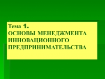 Тема 1. ОСНОВЫ МЕНЕДЖМЕНТА ИННОВАЦИОННОГО ПРЕДПРИНИМАТЕЛЬСТВА