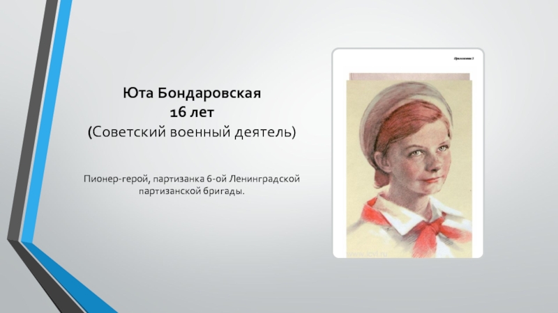 Юта Бондаровская 16 лет (Советский военный деятель)Пионер-герой, партизанка 6-ой Ленинградской партизанской бригады.