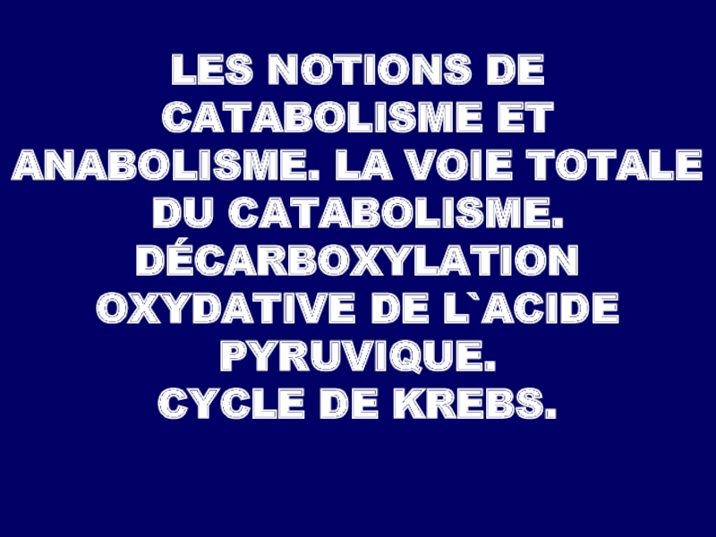Презентация LES NOTIONS DE CATABOLISME ET ANABOLISME. LA VOIE TOTALE DU CATABOLISME