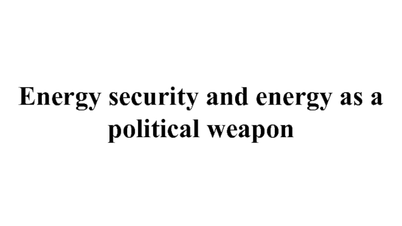 Energy security and energy as a political weapon