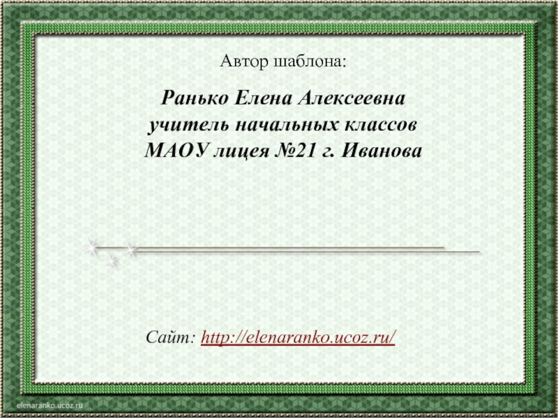 Автор шаблона:Ранько Елена Алексеевна учитель начальных классов МАОУ лицея №21 г. ИвановаСайт: http://elenaranko.ucoz.ru/