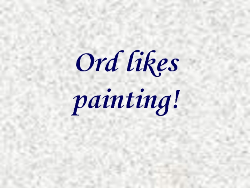 Ord likes painting