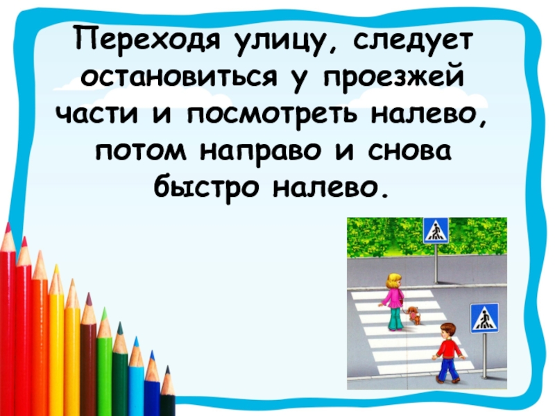 Направо затем. Переходя улицу посмотри налево. Посмотри налево потом направо.