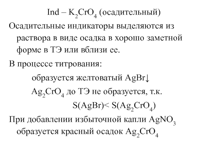 Ind – K2CrO4 (осадительный)Осадительные индикаторы выделяются из раствора в виде осадка в хорошо заметной форме в ТЭ