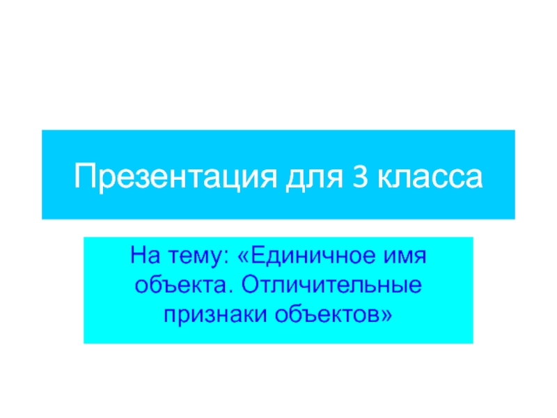 Презентация Единичное имя объекта. Отличительные признаки объектов 3 класс