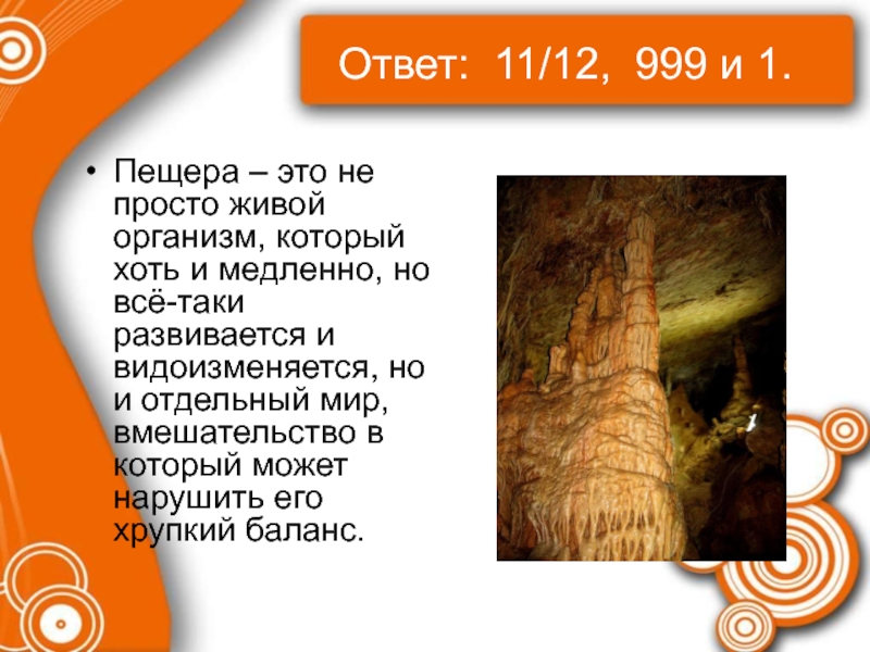 Ответ: 11/12, 999 и 1.Пещера – это не просто живой организм, который хоть и медленно, но всё-таки