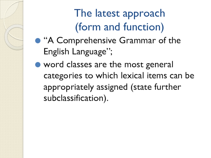 The latest approach (form and function)“A Comprehensive Grammar of the English Language”;word classes are the most general