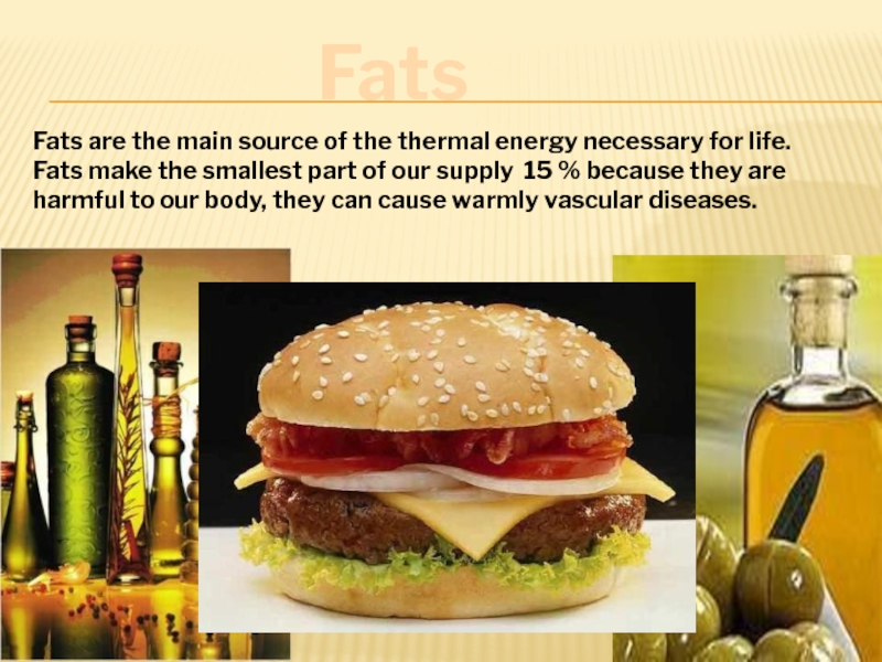 Fats Fats are the main source of the thermal energy necessary for life.Fats make the smallest part
