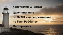 Константин ШТОЛЬЦ
Целеполагание
по SMART и целедостижение
по Тони