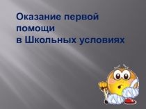 Оказание первой
помощи в Школьных условиях
