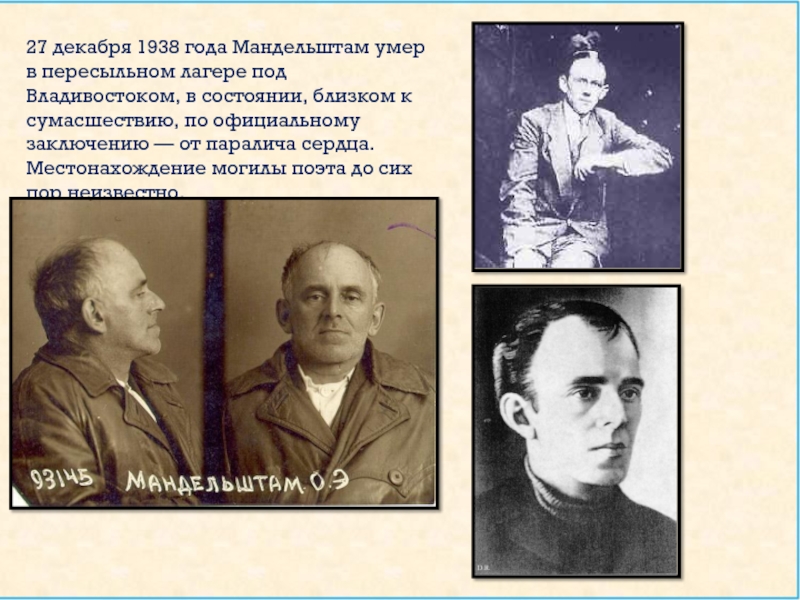 27 декабря 1938 года Мандельштам умер в пересыльном лагере под Владивостоком, в состоянии, близком к сумасшествию, по официальному