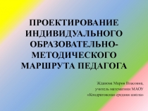 Проектирование индивидуального образовательно-методического маршрута педагога.