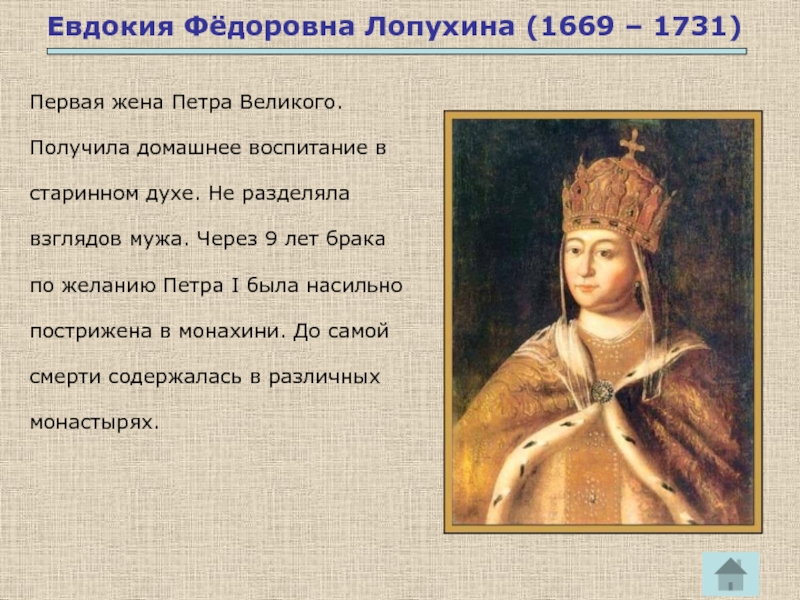 Евдокия Фёдоровна Лопухина (1669 – 1731)Первая жена Петра Великого.Получила домашнее воспитание встаринном духе. Не разделялавзглядов мужа. Через
