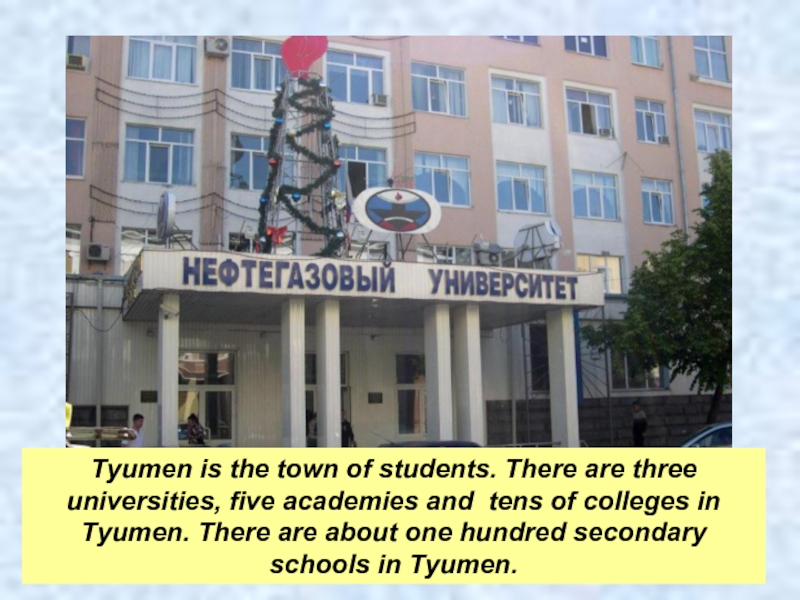 Tyumen is the town of students. There are three universities, five academies and tens of colleges in