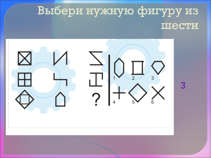 Выберите нужную фигуру. Выбери нужную фигуру из шести.