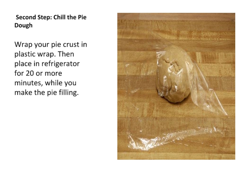 Second Step: Chill the Pie Dough Wrap your pie crust in plastic wrap. Then place in