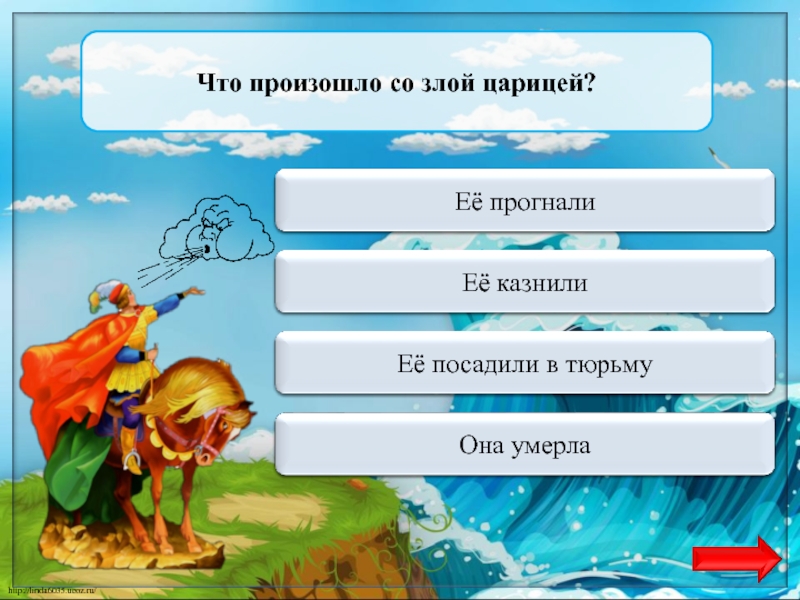 Переход ходаЕё прогналиЧто произошло со злой царицей?Переход ходаЕё казнилиПереход ходаЕё посадили в тюрьмуВерно  + 1Она умерла