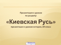 Презентации к урокам
п о разделу:
Киевская Русь
п резентации к урокам