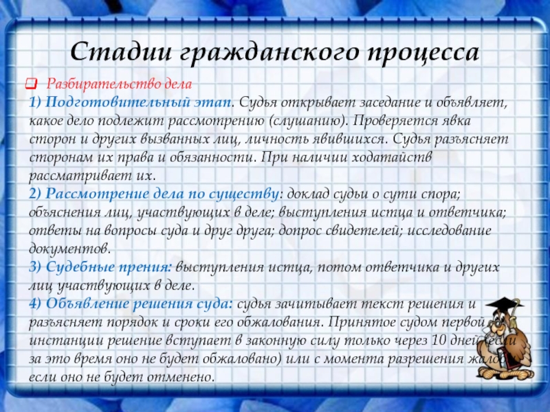 Стадии гражданского процессаРазбирательство дела 1) Подготовительный этап. Судья открывает заседание и объявляет, какое дело подлежит рассмотрению (слушанию).