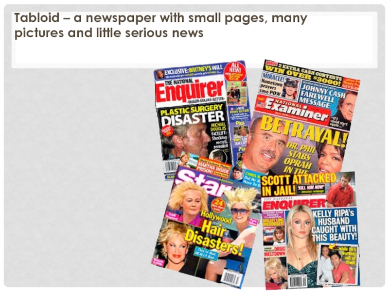 Tabloid – a newspaper with small pages, many pictures and little serious news
