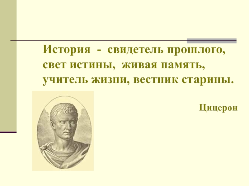 Исторический говорить. История свидетель прошлого свет истины Живая память учитель жизни. История свидетель прошлого. Цицерон история свидетельница жизни. Живая память учитель жизни.