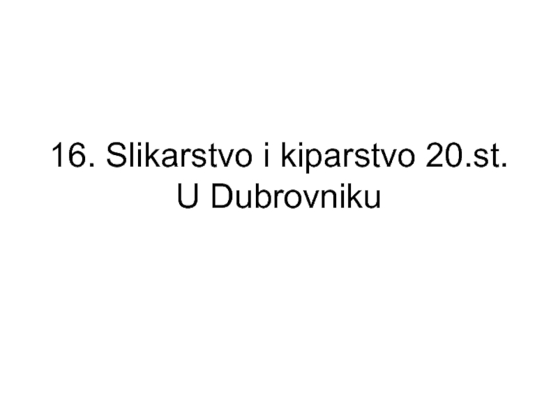 16. Slikarstvo i kiparstvo 20.st. U Dubrovniku