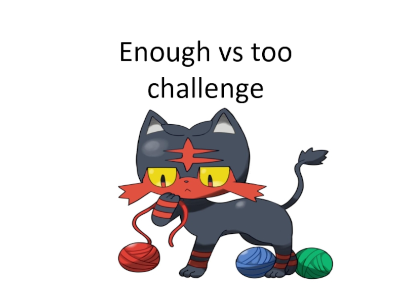 Enough vs too challenge