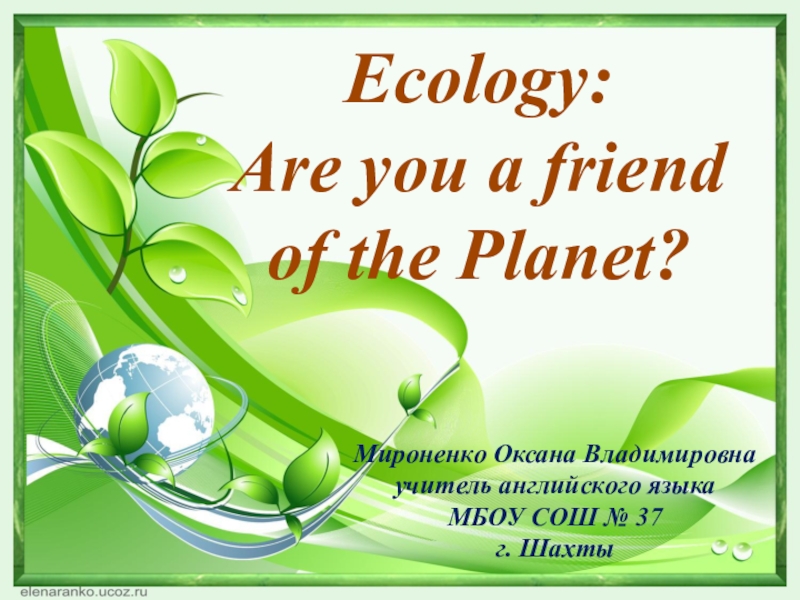 Презентация Ecology: Are you a friend of the Planet?