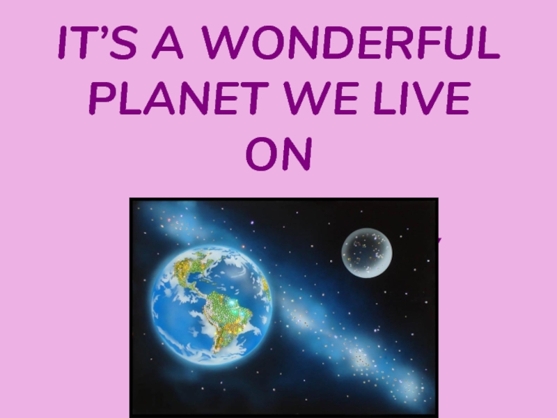 It's a Wonderful Planet We Live on
