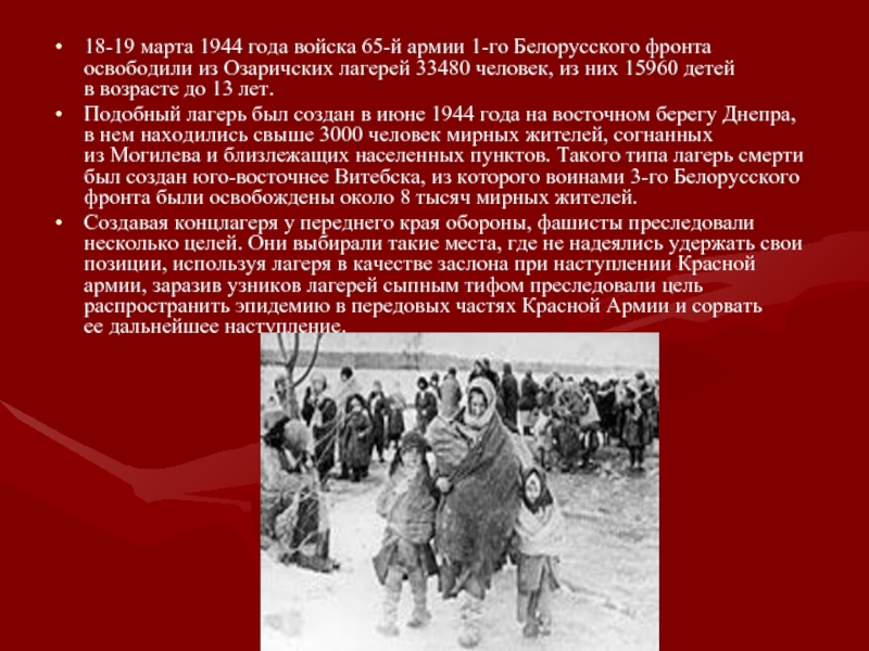 18-19 марта 1944 года войска 65-й армии 1-го Белорусского фронта освободили из Озаричских лагерей 33480 человек, из них 15960 детей в возрасте до 13 лет.Подобный лагерь