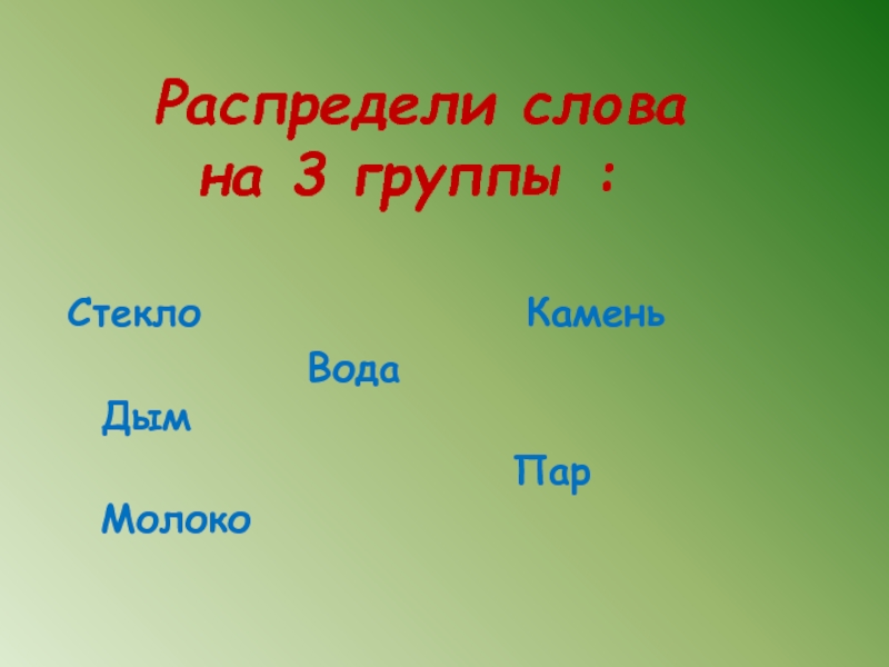 Стек групп. Распределить названия на группы стекло облако. Раздели на 3 группы вода камень воздух. Разделите слова на 3 группы: вода, камень, железо, дым, пар, сок.. Слова это какое тело.