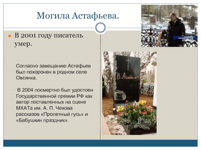 Могила Астафьева. В 2001 году писатель умер. Согласно завещанию Астафьев был похоронен в родном селе Овсянка. В