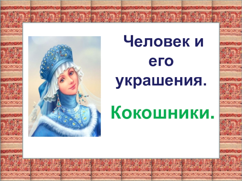 Человек и его украшения.
Кокошники