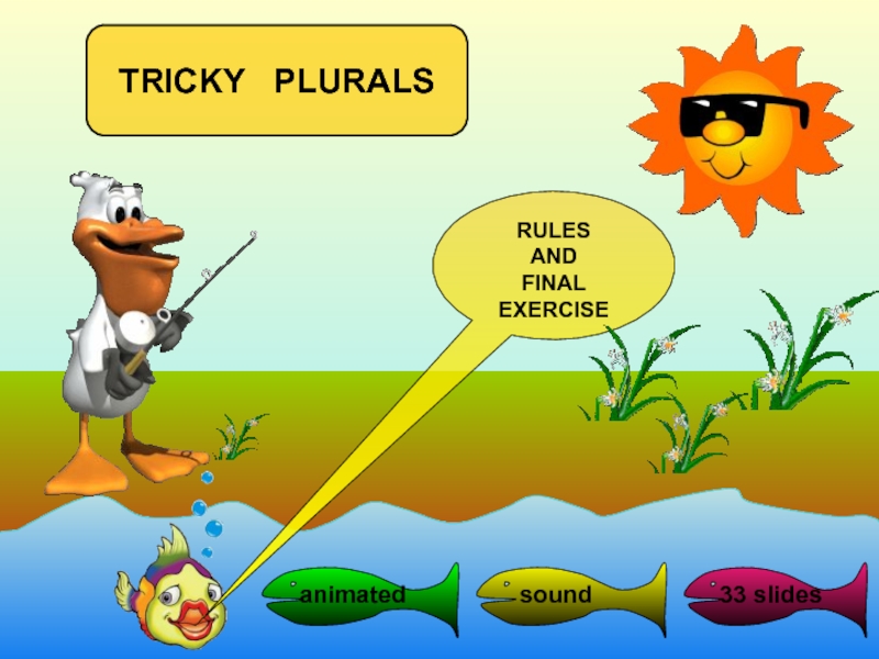 animated
sound
33 slides
TRICKY PLURALS
RULES
AND
FINAL EXERCISE