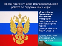 Учебно-исследовательская работа по окружающему миру: «Я хочу быть Президентом Российской Федерации»