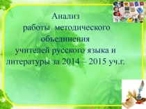 Анализ работы методического объединения учителей русского языка и литературы за 2014 – 2015 уч.г.