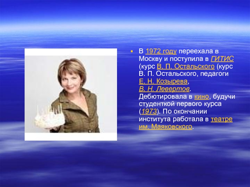 В 1972 году переехала в Москву и поступила в ГИТИС (курс В. П. Остальского (курс В. П. Остальского, педагоги Е. Н. Козырева, В. Н. Левертов.
