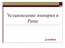 Установление империи в Риме 5 класс