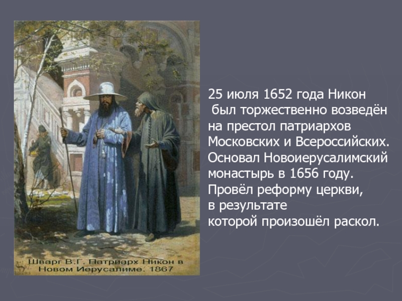 25 июля 1652 года Никон был торжественно возведён на престол патриархов Московских и Всероссийских. Основал Новоиерусалимский монастырь