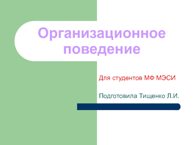 Организационное поведениеДля студентов МФ МЭСИПодготовила Тищенко Л.И.