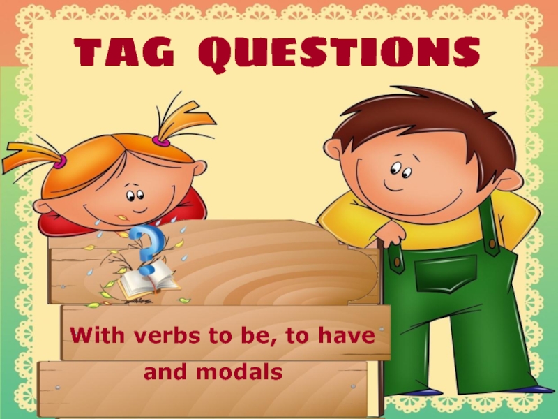 TAG QUESTIONS  With verbs to be, to have and modals