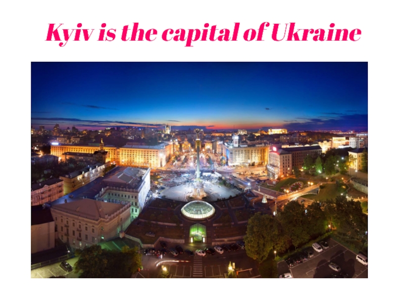 Презентация Kyiv is the capital of Ukraine