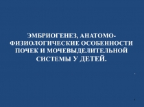 ЭМБРИОГЕНЕЗ, АНАТОМО-ФИЗИОЛОГИЧЕСКИЕ ОСОБЕННОСТИ ПОЧЕК И МОЧЕВЫДЕЛИТЕЛЬНОЙ