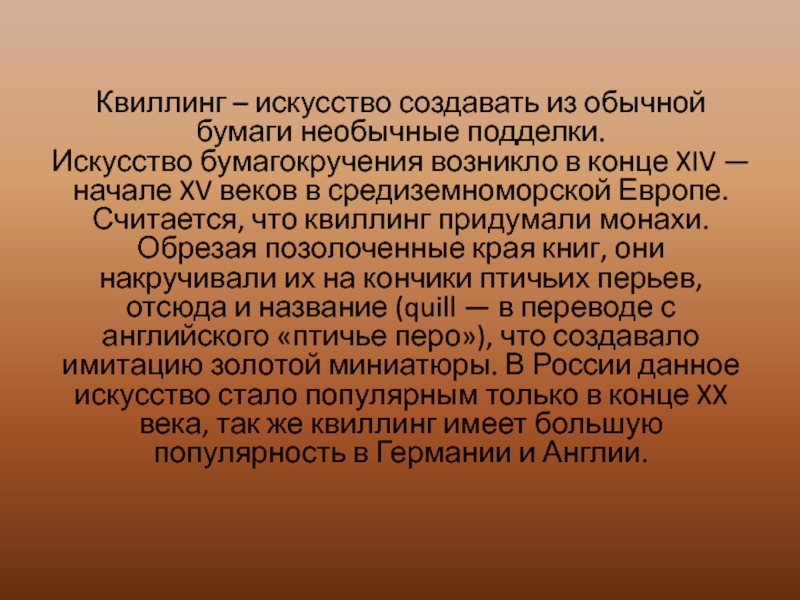 Квиллинг – искусство создавать из обычной бумаги необычные подделки. Искусство бумагокручения возникло в конце XIV — начале