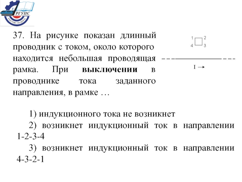 На рисунке показан проводник с током. На рисунке показан длинный проводник с током. При выключении в проводнике тока заданного направления, в рамке. На рисунке показан длинный проводник с током около которого. Индукционный ток в рамке.