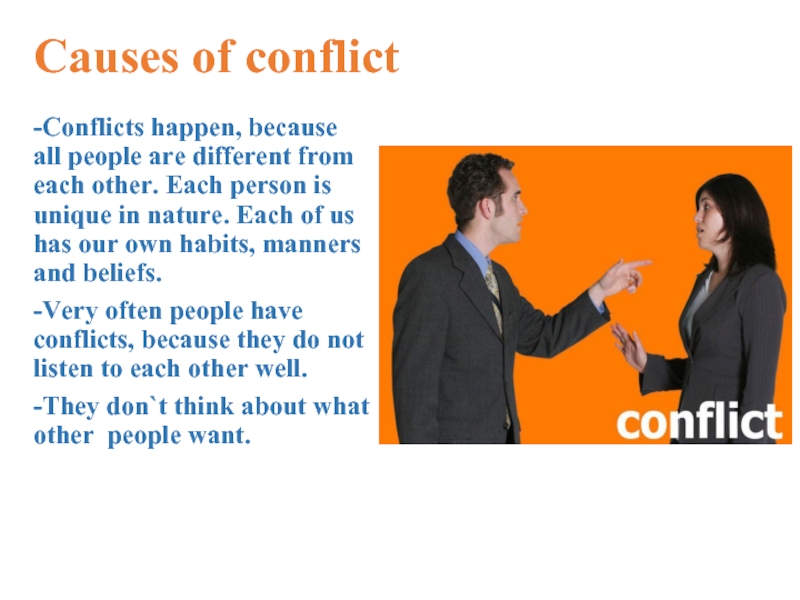 Causes of conflict-Conflicts happen, because all people are different from each other. Each person is unique in