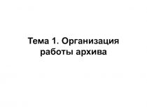 Тема 1. Организация работы архива