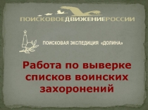 Работа по выверке списков воинских захоронений
ПОИСКОВАЯ ЭКСПЕДИЦИЯ ДОЛИНА