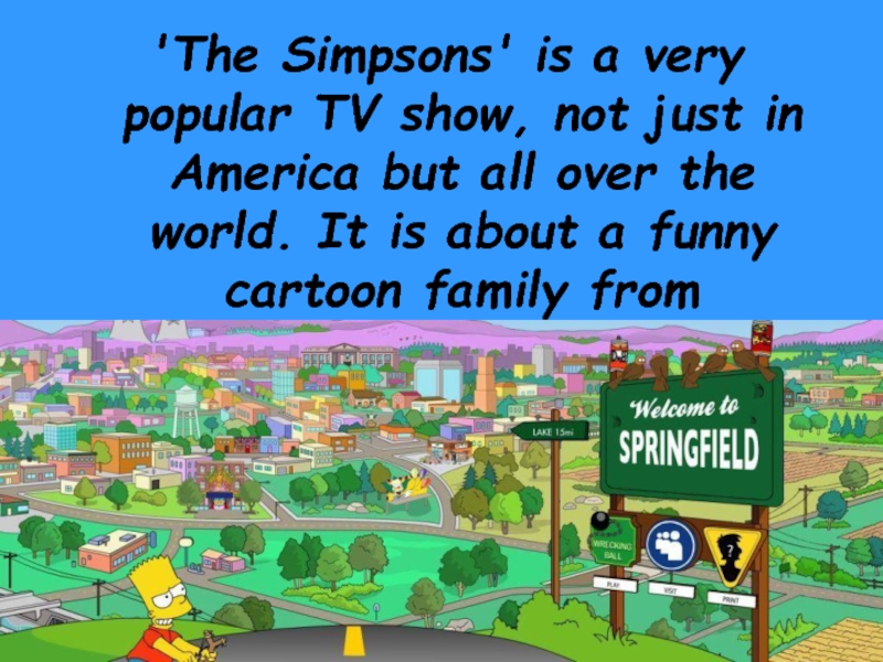 'The Simpsons' is a very popular TV show, not just in America but all over the world.